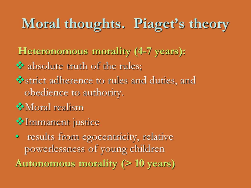Moral thoughts. Piaget’s theory Heteronomous morality (4-7 years): absolute truth of the rules; strict